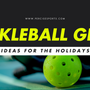 The Best Pickleball Gift Ideas: Dinking Your Gift Giving